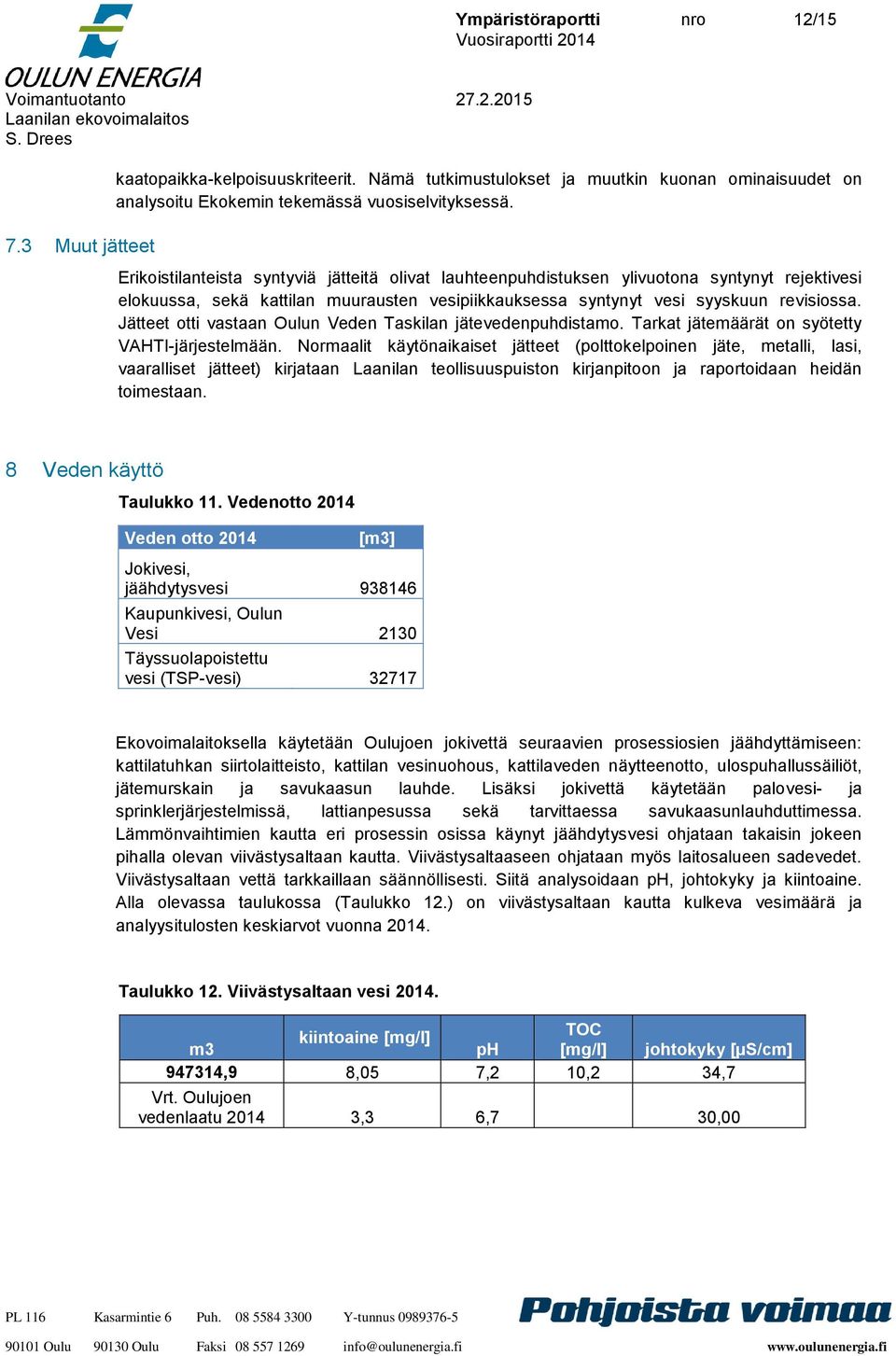 Jätteet otti vastaan Oulun Veden Taskilan jätevedenpuhdistamo. Tarkat jätemäärät on syötetty VAHTI-järjestelmään.