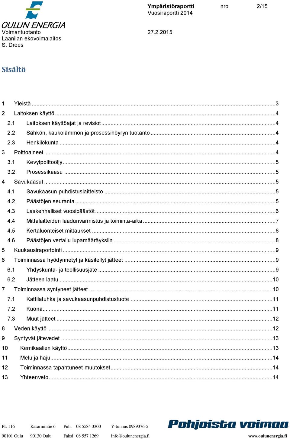 4 Mittalaitteiden laadunvarmistus ja toiminta-aika... 7 4.5 Kertaluonteiset mittaukset... 8 4.6 Päästöjen vertailu lupamääräyksiin... 8 5 Kuukausiraportointi.