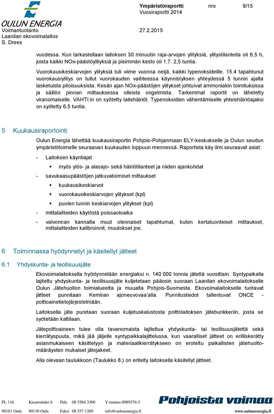 4 tapahtunut vuorokausiylitys on tullut vuorokauden vaihteessa käynnistyksen yhteydessä 5 tunnin ajalta lasketuista pitoisuuksista.