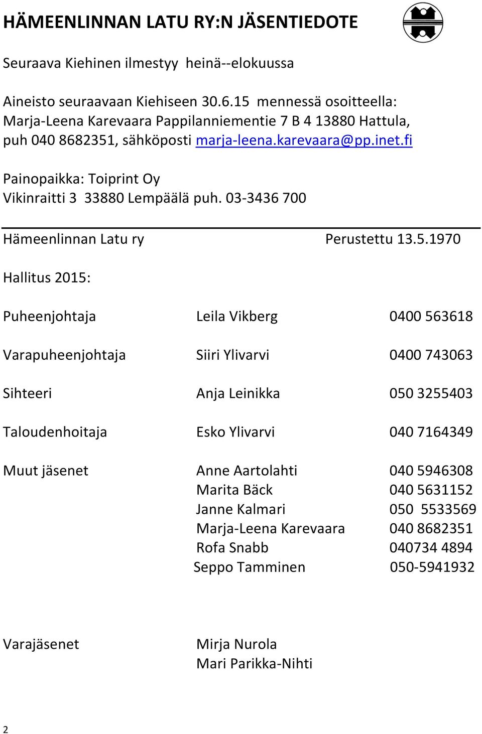 fi Painopaikka: Toiprint Oy Vikinraitti 3 33880 Lempäälä puh. 03-3436 700 Hämeenlinnan Latu ry Perustettu 13.5.