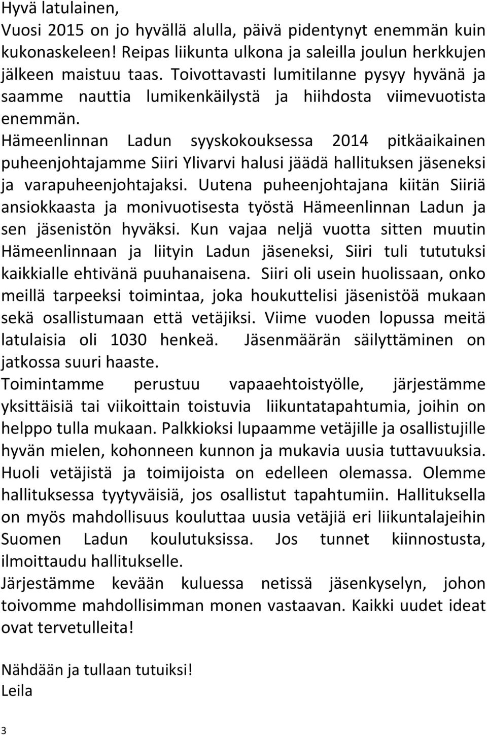 Hämeenlinnan Ladun syyskokouksessa 2014 pitkäaikainen puheenjohtajamme Siiri Ylivarvi halusi jäädä hallituksen jäseneksi ja varapuheenjohtajaksi.