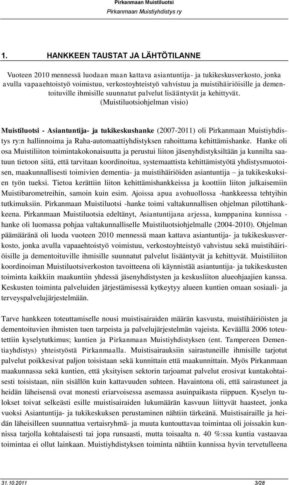 (Muistiluotsiohjelman visio) Muistiluotsi - Asiantuntija- ja tukikeskushanke (2007-2011) oli Pirkanmaan Muistiyhdistys ry:n hallinnoima ja Raha-automaattiyhdistyksen rahoittama kehittämishanke.