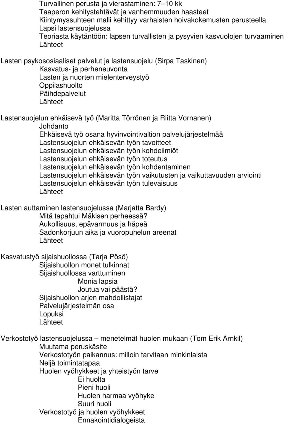 Oppilashuolto Päihdepalvelut Lastensuojelun ehkäisevä työ (Maritta Törrönen ja Riitta Vornanen) Johdanto Ehkäisevä työ osana hyvinvointivaltion palvelujärjestelmää Lastensuojelun ehkäisevän työn