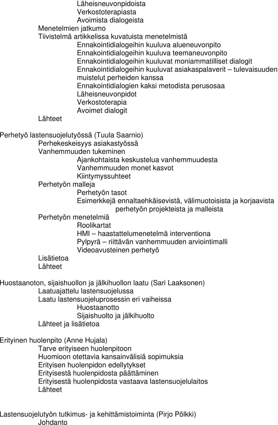 metodista perusosaa Läheisneuvonpidot Verkostoterapia Avoimet dialogit Perhetyö lastensuojelutyössä (Tuula Saarnio) Perhekeskeisyys asiakastyössä Vanhemmuuden tukeminen Ajankohtaista keskustelua