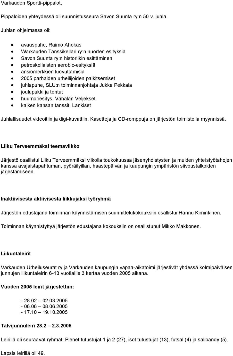2005 parhaiden urheilijoiden palkitsemiset juhlapuhe, SLU:n toiminnanjohtaja Jukka Pekkala joulupukki ja tontut huumoriesitys, Vähälän Veljekset kaiken kansan tanssit, Lankiset Juhlallisuudet