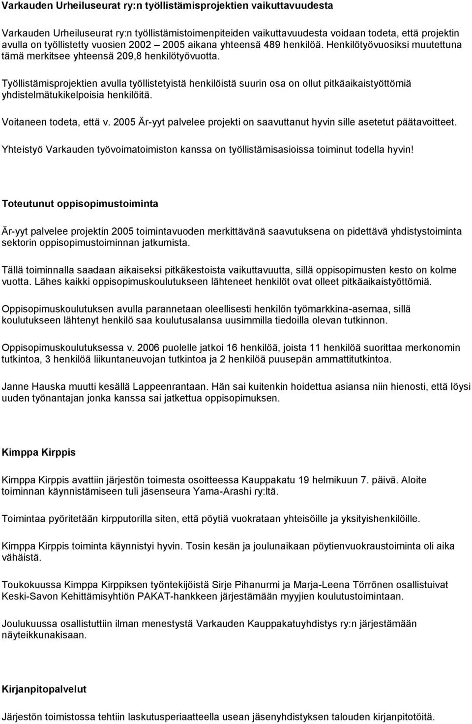 Työllistämisprojektien avulla työllistetyistä henkilöistä suurin osa on ollut pitkäaikaistyöttömiä yhdistelmätukikelpoisia henkilöitä. Voitaneen todeta, että v.