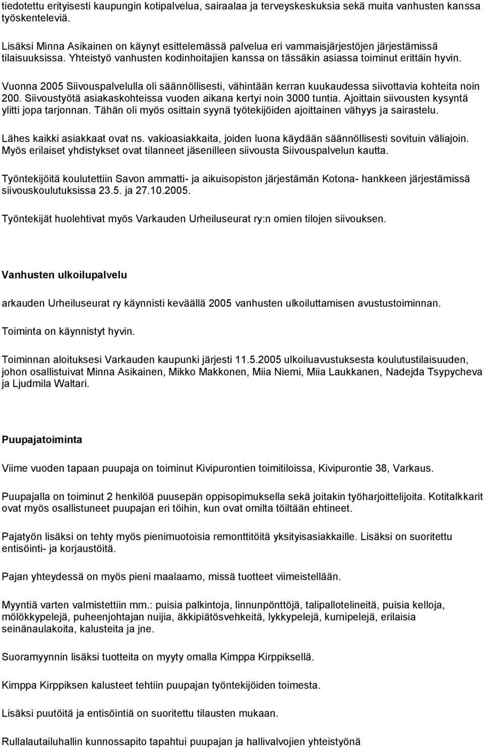 Vuonna 2005 Siivouspalvelulla oli säännöllisesti, vähintään kerran kuukaudessa siivottavia kohteita noin 200. Siivoustyötä asiakaskohteissa vuoden aikana kertyi noin 3000 tuntia.