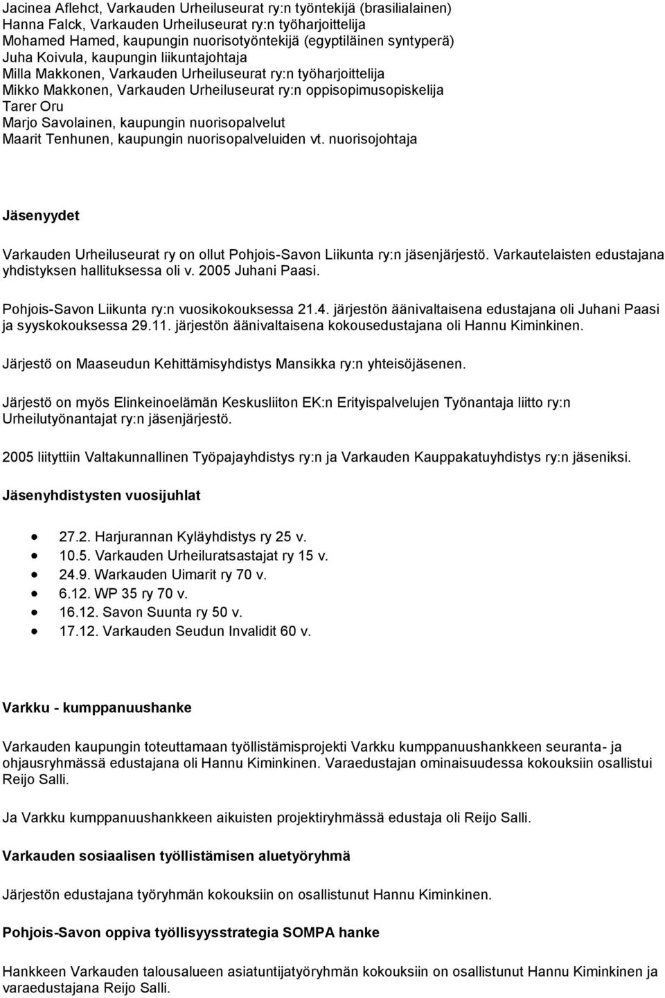Savolainen, kaupungin nuorisopalvelut Maarit Tenhunen, kaupungin nuorisopalveluiden vt. nuorisojohtaja Jäsenyydet Varkauden Urheiluseurat ry on ollut Pohjois-Savon Liikunta ry:n jäsenjärjestö.