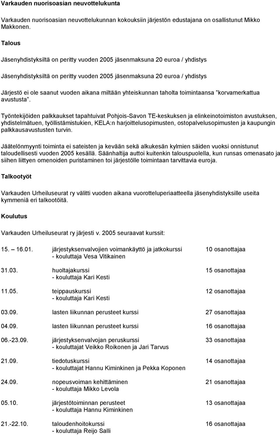 miltään yhteiskunnan taholta toimintaansa korvamerkattua avustusta.