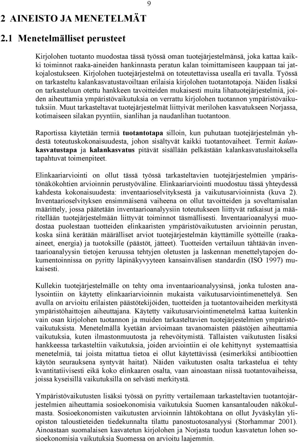 jatkojalostukseen. Kirjolohen tuotejärjestelmä on toteutettavissa usealla eri tavalla. Työssä on tarkasteltu kalankasvatustavoiltaan erilaisia kirjolohen tuotantotapoja.