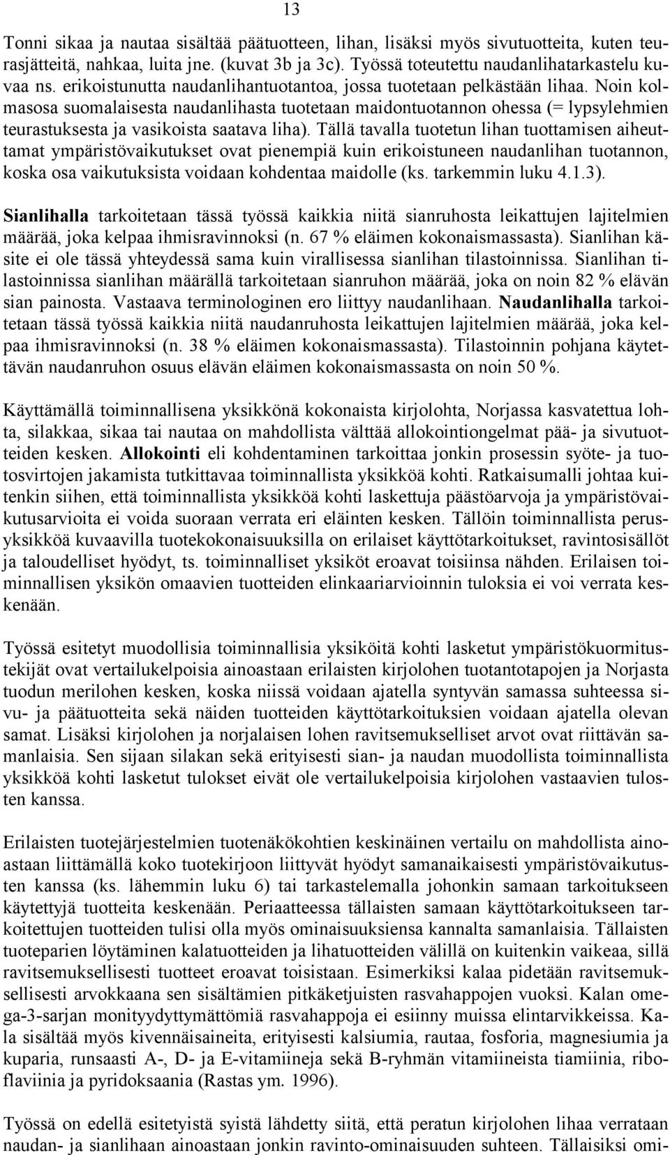 Noin kolmasosa suomalaisesta naudanlihasta tuotetaan maidontuotannon ohessa (= lypsylehmien teurastuksesta ja vasikoista saatava liha).