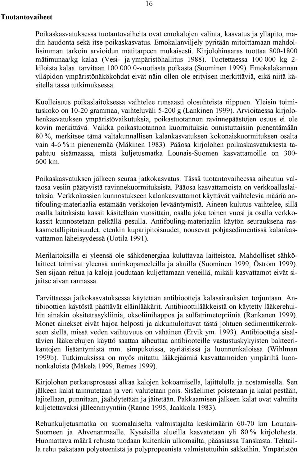 Tuotettaessa 100 000 kg 2- kiloista kalaa tarvitaan 100 000 0-vuotiasta poikasta (Suominen 1999).