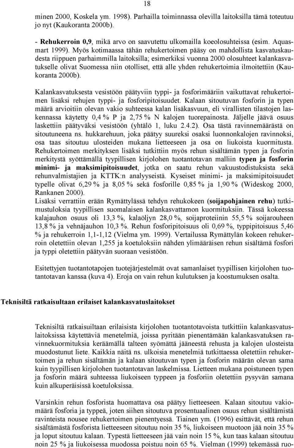 Myös kotimaassa tähän rehukertoimen pääsy on mahdollista kasvatuskaudesta riippuen parhaimmilla laitoksilla; esimerkiksi vuonna 2000 olosuhteet kalankasvatukselle olivat Suomessa niin otolliset, että
