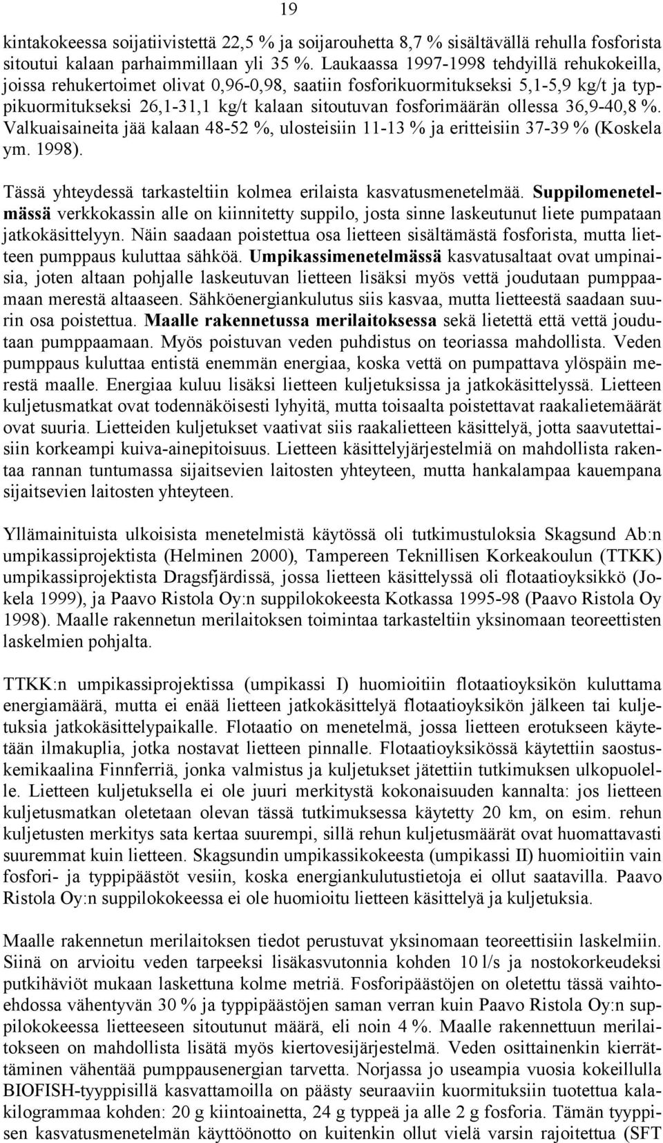 ollessa 36,9-40,8 %. Valkuaisaineita jää kalaan 48-52 %, ulosteisiin 11-13 % ja eritteisiin 37-39 % (Koskela ym. 1998). Tässä yhteydessä tarkasteltiin kolmea erilaista kasvatusmenetelmää.