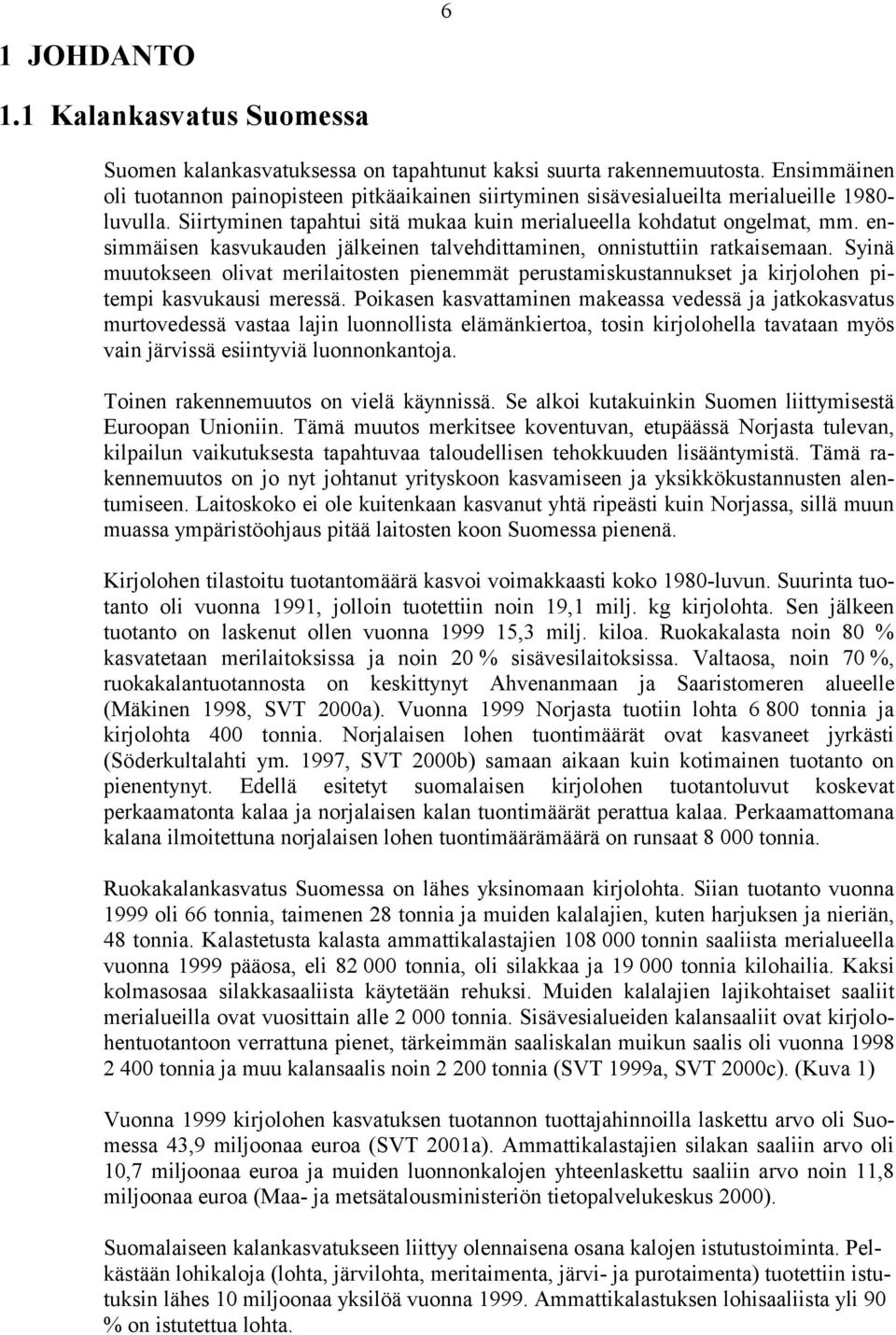 ensimmäisen kasvukauden jälkeinen talvehdittaminen, onnistuttiin ratkaisemaan. Syinä muutokseen olivat merilaitosten pienemmät perustamiskustannukset ja kirjolohen pitempi kasvukausi meressä.