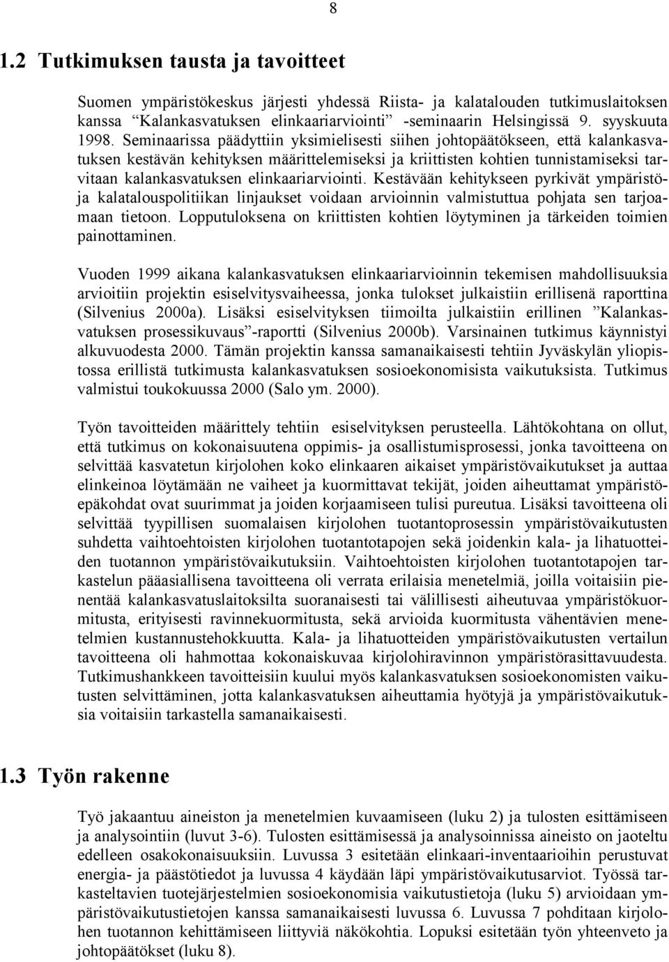 Seminaarissa päädyttiin yksimielisesti siihen johtopäätökseen, että kalankasvatuksen kestävän kehityksen määrittelemiseksi ja kriittisten kohtien tunnistamiseksi tarvitaan kalankasvatuksen