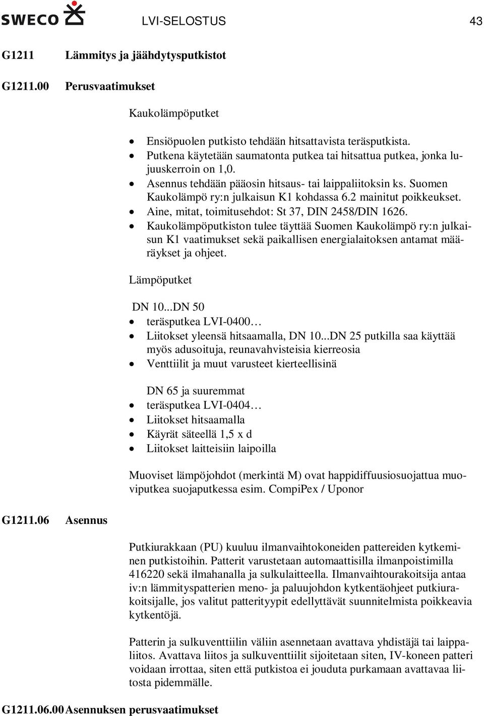 2 mainitut poikkeukset. Aine, mitat, toimitusehdot: St 37, DIN 2458/DIN 1626.