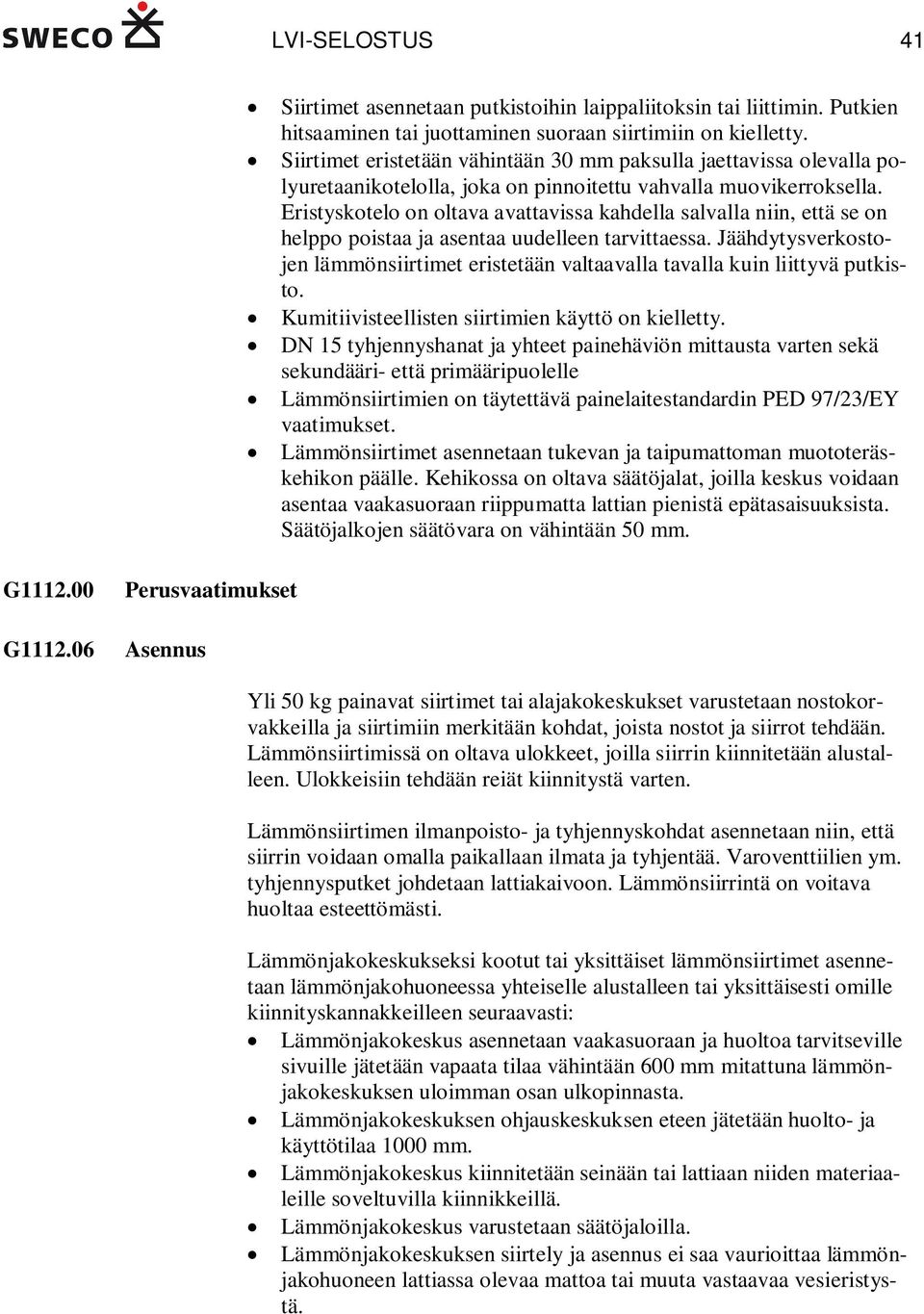 Eristyskotelo on oltava avattavissa kahdella salvalla niin, että se on helppo poistaa ja asentaa uudelleen tarvittaessa.