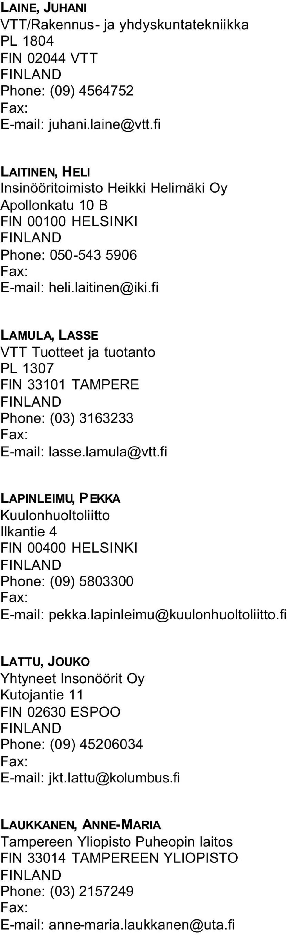 fi LAMULA, LASSE VTT Tuotteet ja tuotanto PL 1307 Phone: (03) 3163233 E-mail: lasse.lamula@vtt.