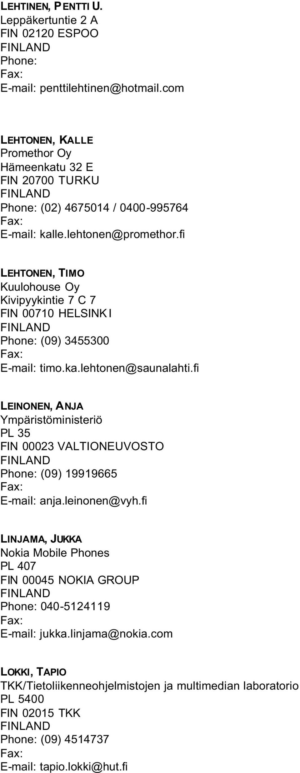 fi LEHTONEN, TIMO Kuulohouse Oy Kivipyykintie 7 C 7 FIN 00710 HELSINK I Phone: (09) 3455300 E-mail: timo.ka.lehtonen@saunalahti.