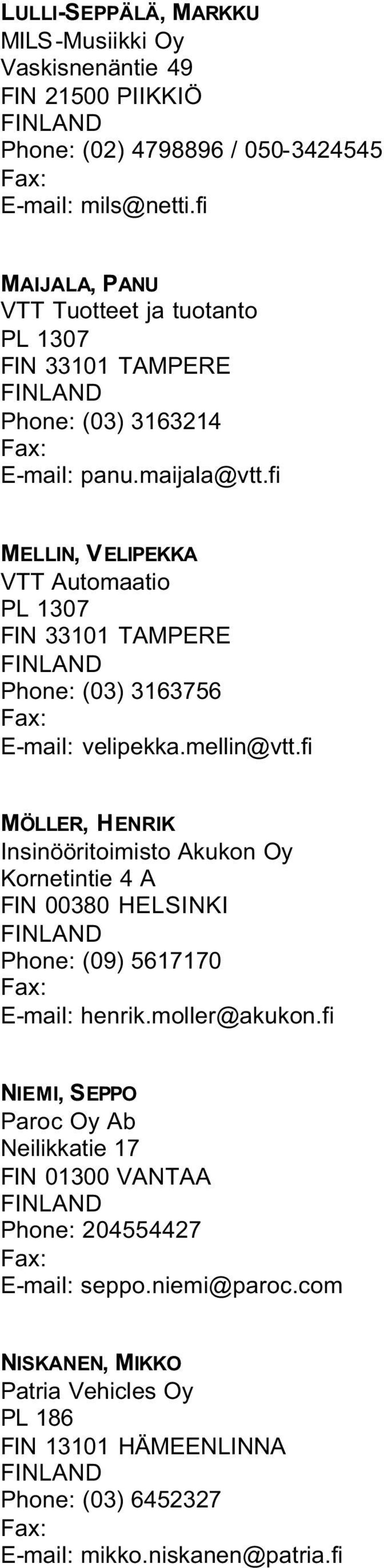 fi MELLIN, VELIPEKKA VTT Automaatio PL 1307 Phone: (03) 3163756 E-mail: velipekka.mellin@vtt.
