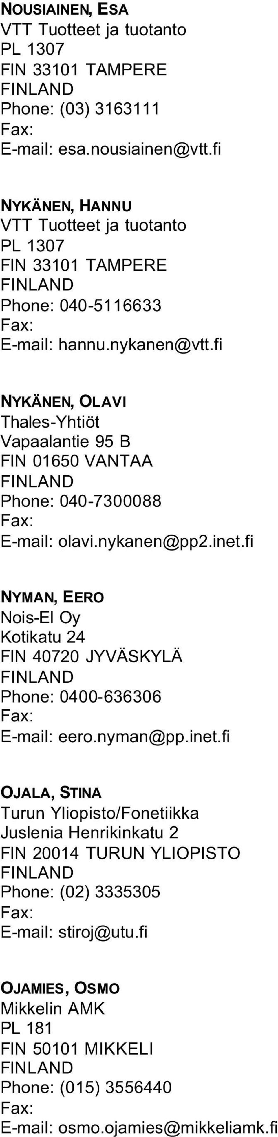 fi NYKÄNEN, OLAVI Thales-Yhtiöt Vapaalantie 95 B FIN 01650 VANTAA Phone: 040-7300088 E-mail: olavi.nykanen@pp2.inet.