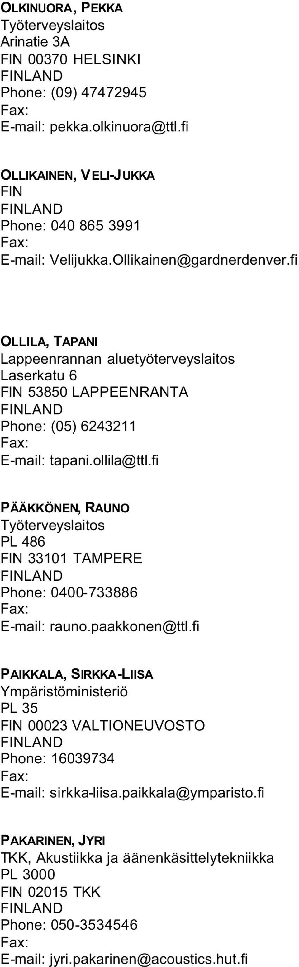 fi OLLILA, TAPANI Lappeenrannan aluetyöterveyslaitos Laserkatu 6 FIN 53850 LAPPEENRANTA Phone: (05) 6243211 E-mail: tapani.ollila@ttl.