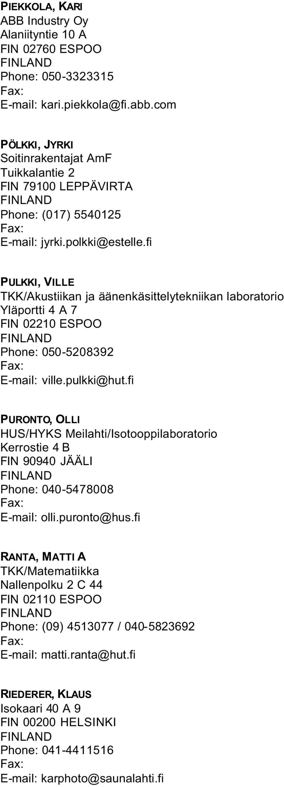 fi PULKKI, VILLE TKK/Akustiikan ja äänenkäsittelytekniikan laboratorio Yläportti 4 A 7 FIN 02210 ESPOO Phone: 050-5208392 E-mail: ville.pulkki@hut.