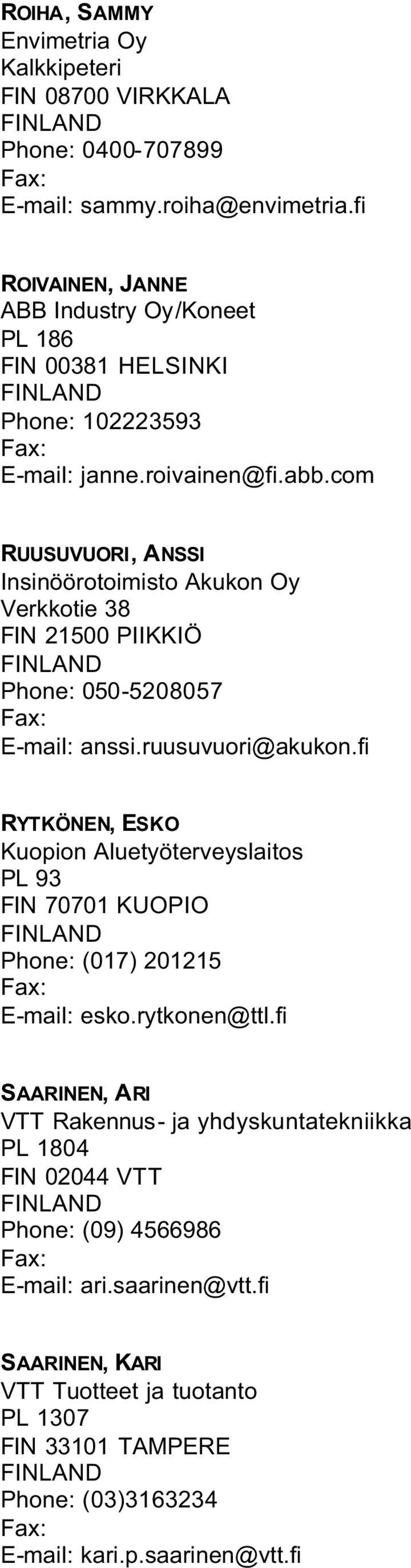 com RUUSUVUORI, ANSSI Insinöörotoimisto Akukon Oy Verkkotie 38 FIN 21500 PIIKKIÖ Phone: 050-5208057 E-mail: anssi.ruusuvuori@akukon.