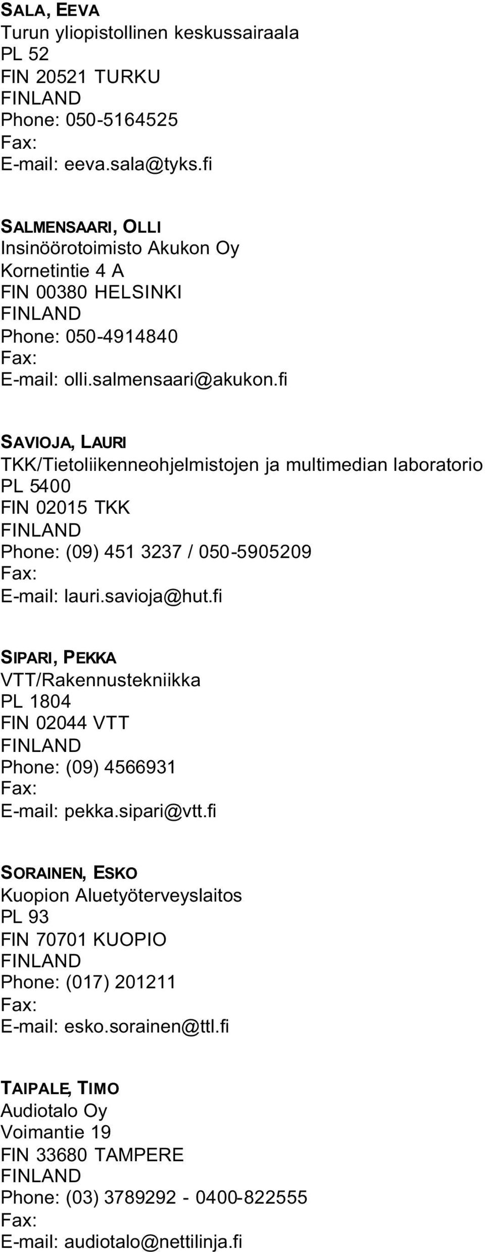 fi SAVIOJA, LAURI TKK/Tietoliikenneohjelmistojen ja multimedian laboratorio PL 5400 FIN 02015 TKK Phone: (09) 451 3237 / 050-5905209 E-mail: lauri.savioja@hut.