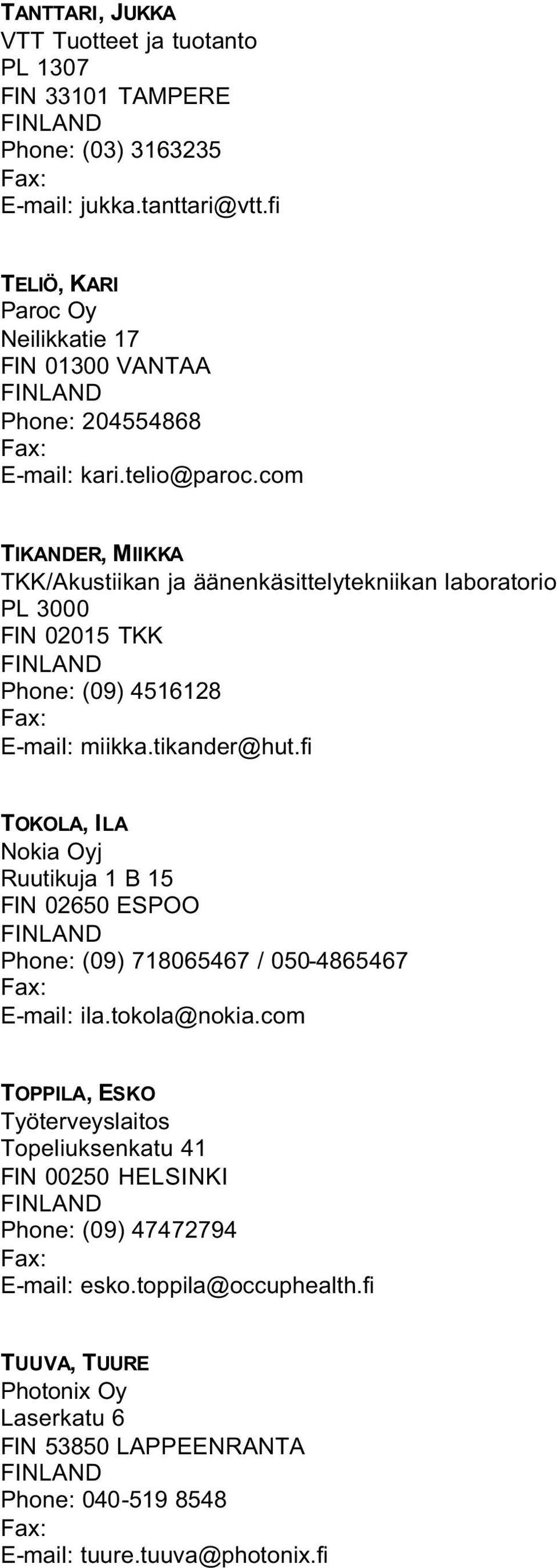 com TIKANDER, MIIKKA TKK/Akustiikan ja äänenkäsittelytekniikan laboratorio PL 3000 FIN 02015 TKK Phone: (09) 4516128 E-mail: miikka.tikander@hut.