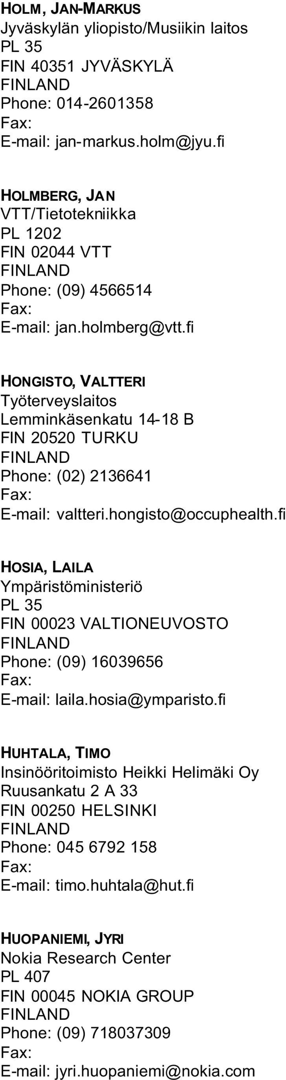 fi HONGISTO, VALTTERI Työterveyslaitos Lemminkäsenkatu 14-18 B FIN 20520 TURKU Phone: (02) 2136641 E-mail: valtteri.hongisto@occuphealth.