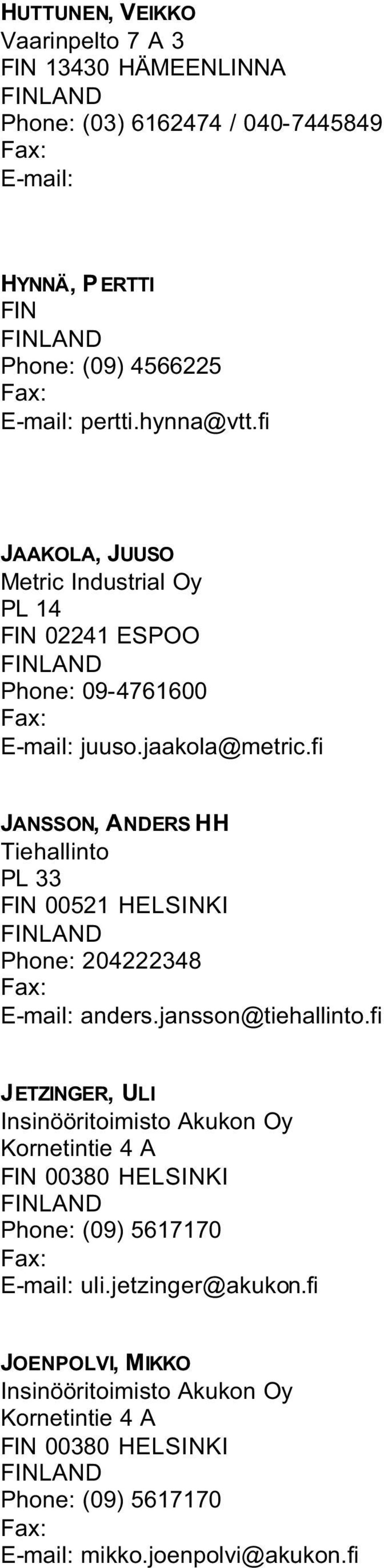 fi JANSSON, ANDERS HH Tiehallinto PL 33 FIN 00521 HELSINKI Phone: 204222348 E-mail: anders.jansson@tiehallinto.