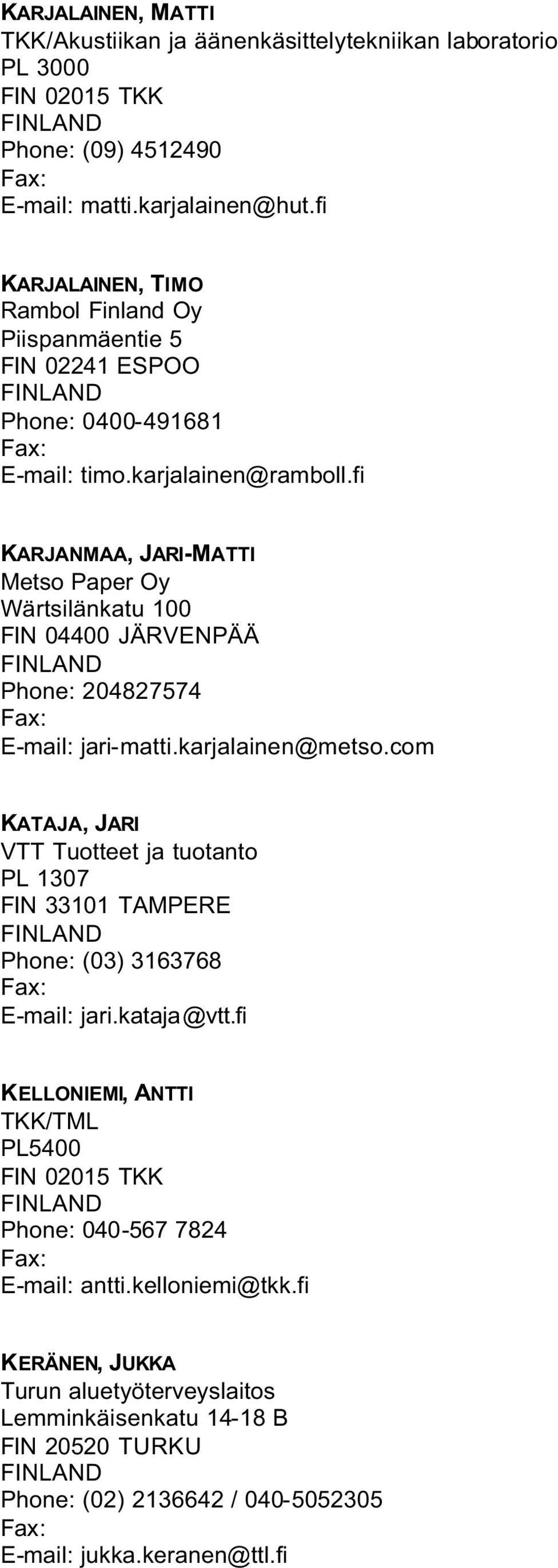 fi KARJANMAA, JARI-MATTI Metso Paper Oy Wärtsilänkatu 100 FIN 04400 JÄRVENPÄÄ Phone: 204827574 E-mail: jari-matti.karjalainen@metso.