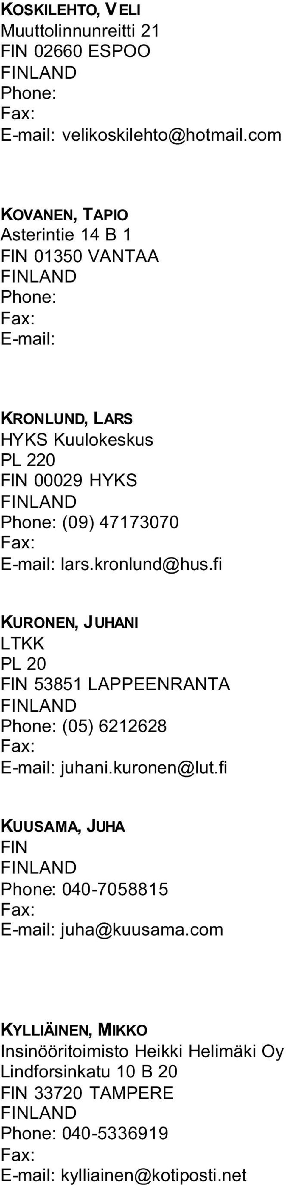 E-mail: lars.kronlund@hus.fi KURONEN, JUHANI LTKK PL 20 FIN 53851 LAPPEENRANTA Phone: (05) 6212628 E-mail: juhani.kuronen@lut.
