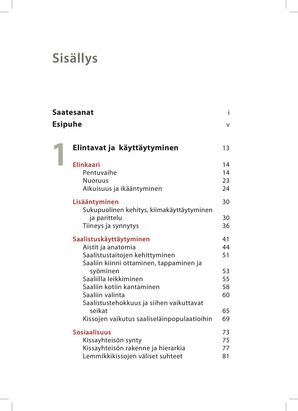 kiinni ottaminen, tappaminen ja syöminen 53 Saaliilla leikkiminen 55 Saaliin kotiin kantaminen 58 Saaliin valinta 60 Saalistustehokkuus ja siihen vaikuttavat