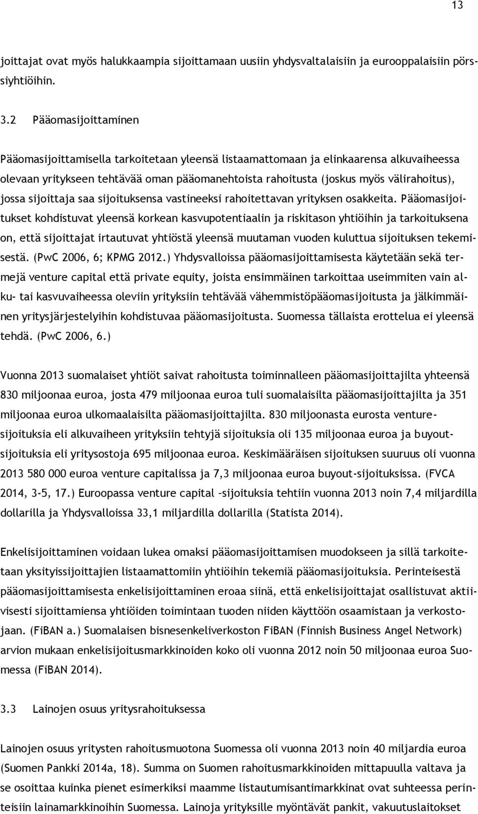 jossa sijoittaja saa sijoituksensa vastineeksi rahoitettavan yrityksen osakkeita.