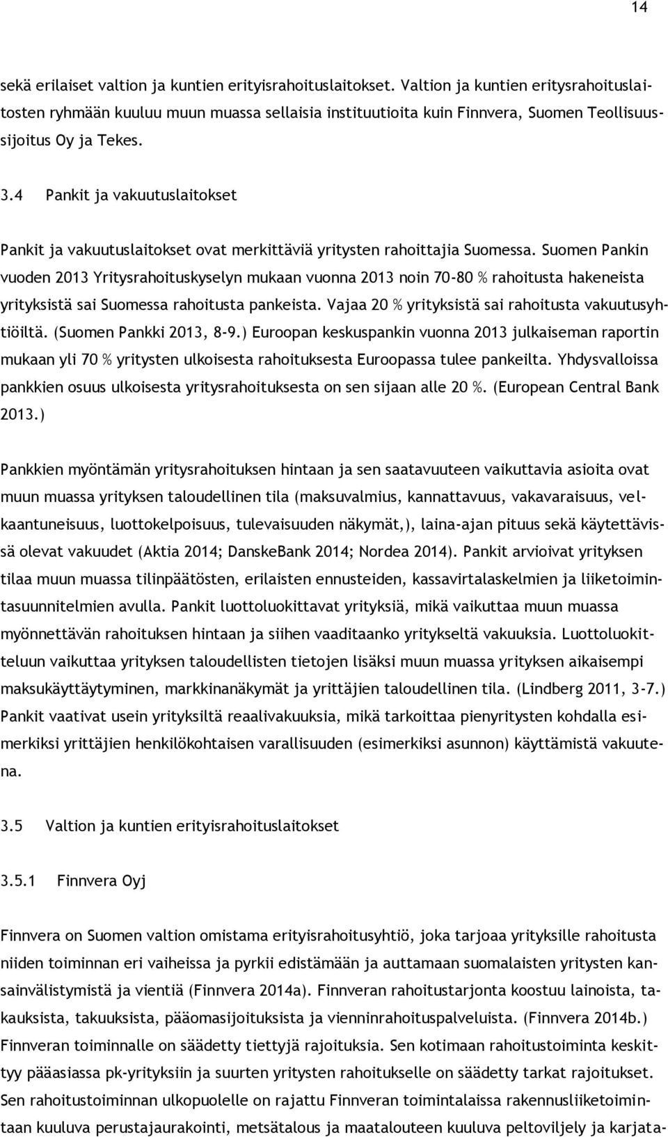 4 Pankit ja vakuutuslaitokset Pankit ja vakuutuslaitokset ovat merkittäviä yritysten rahoittajia Suomessa.