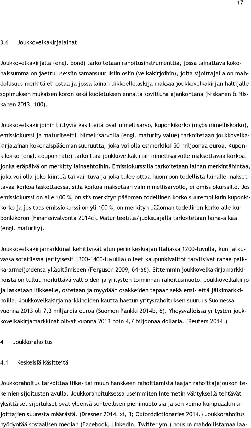 lainan liikkeellelaskija maksaa joukkovelkakirjan haltijalle sopimuksen mukaisen koron sekä kuoletuksen ennalta sovittuna ajankohtana (Niskanen & Niskanen 2013, 100).