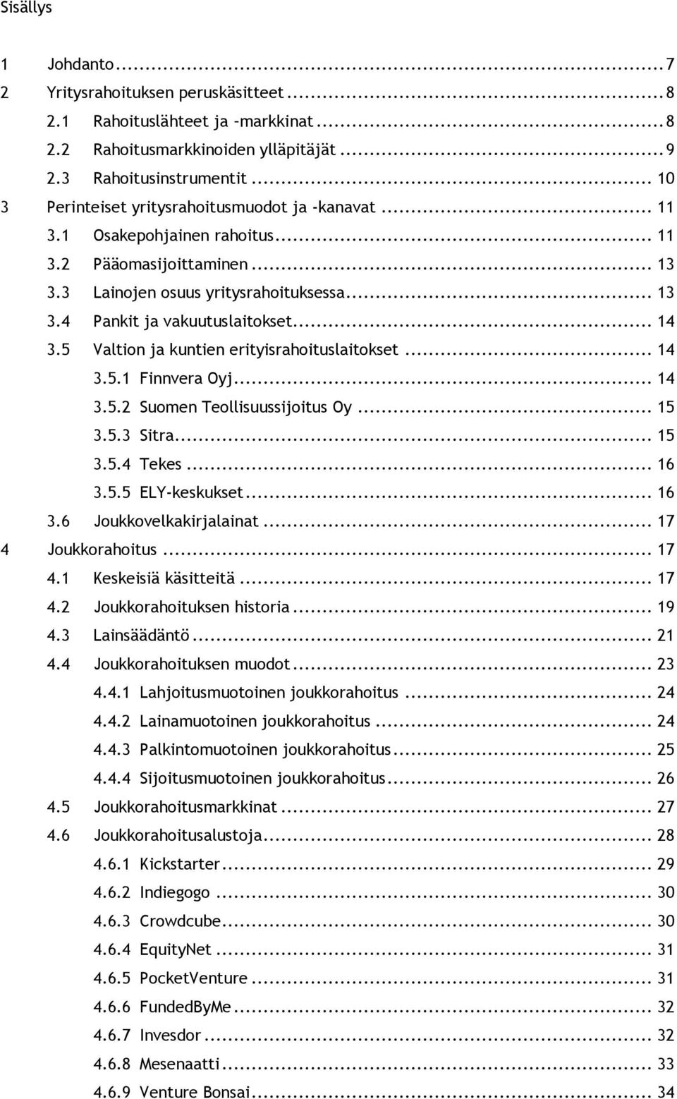 .. 14 3.5 Valtion ja kuntien erityisrahoituslaitokset... 14 3.5.1 Finnvera Oyj... 14 3.5.2 Suomen Teollisuussijoitus Oy... 15 3.5.3 Sitra... 15 3.5.4 Tekes... 16 3.5.5 ELY-keskukset... 16 3.6 Joukkovelkakirjalainat.