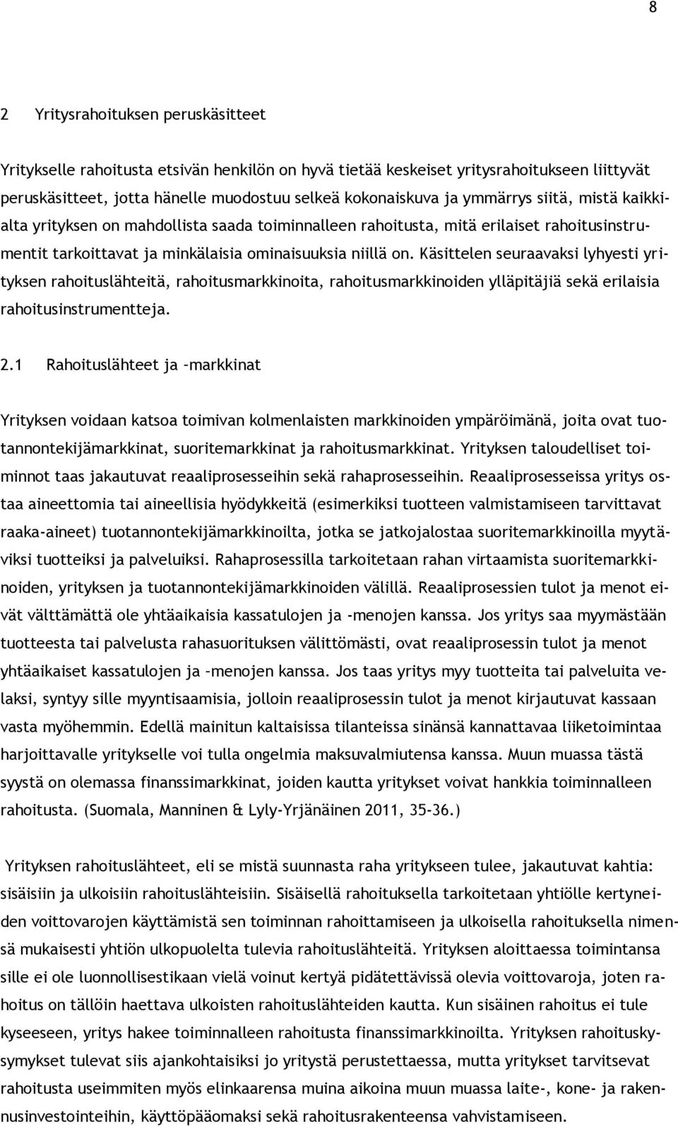 Käsittelen seuraavaksi lyhyesti yrityksen rahoituslähteitä, rahoitusmarkkinoita, rahoitusmarkkinoiden ylläpitäjiä sekä erilaisia rahoitusinstrumentteja. 2.