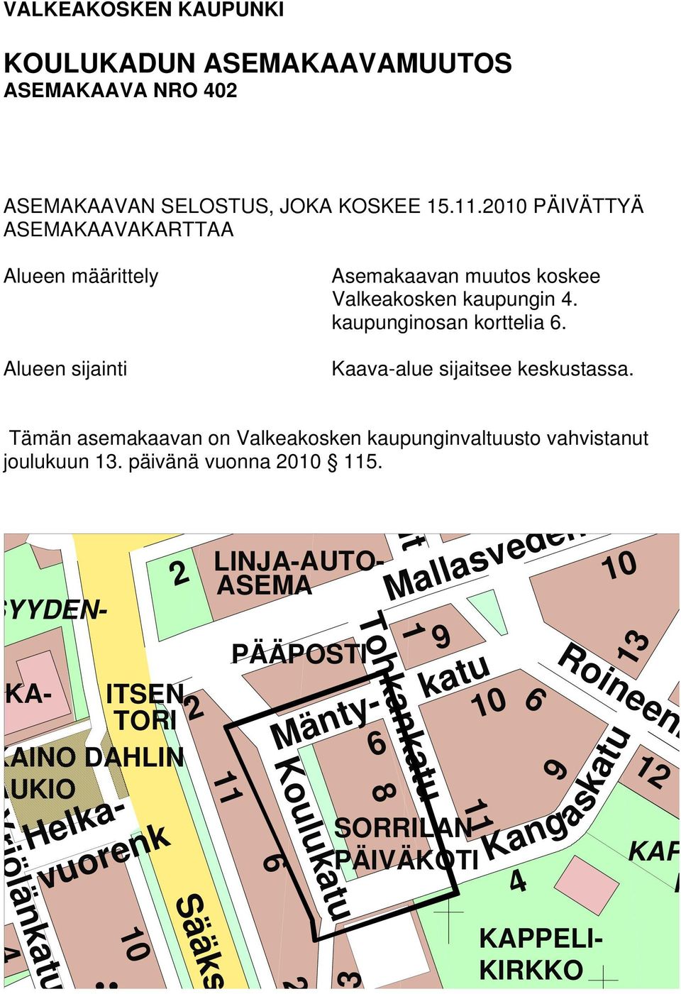 Kaava-alue sijaitsee keskustassa. Tämän asemakaavan on Valkeakosken kaupunginvaltuusto vahvistanut joulukuun 13. päivänä vuonna 2010 115. ITSEN.