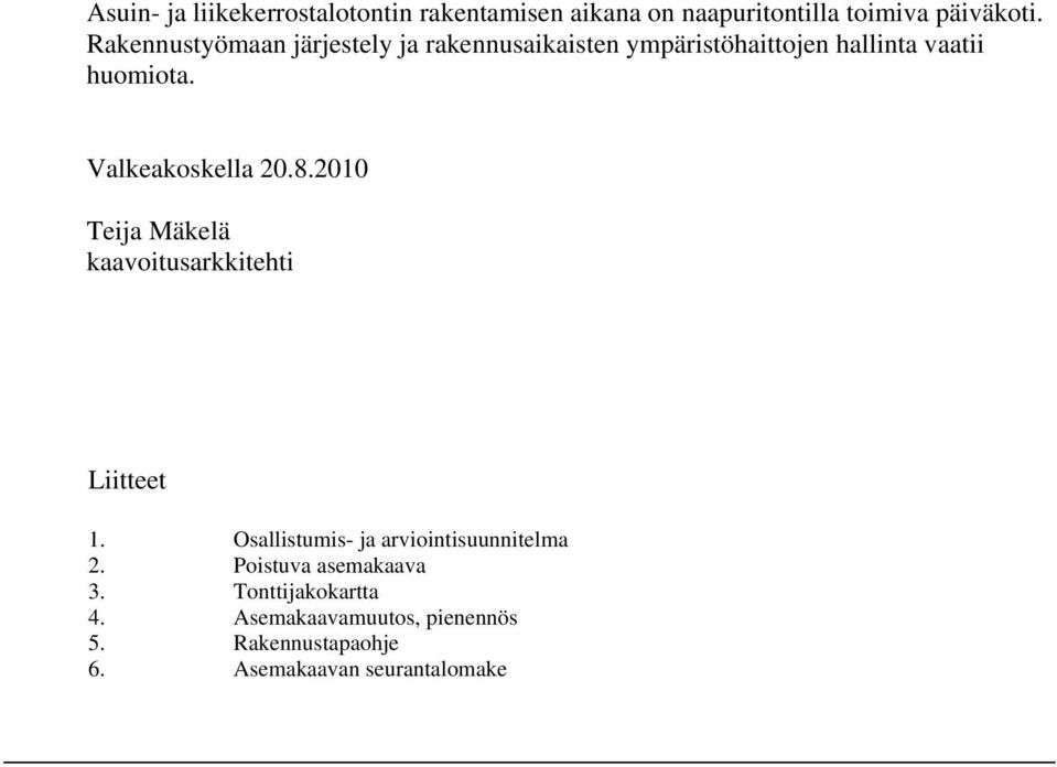Valkeakoskella 20.8.2010 Teija Mäkelä kaavoitusarkkitehti Liitteet 1.