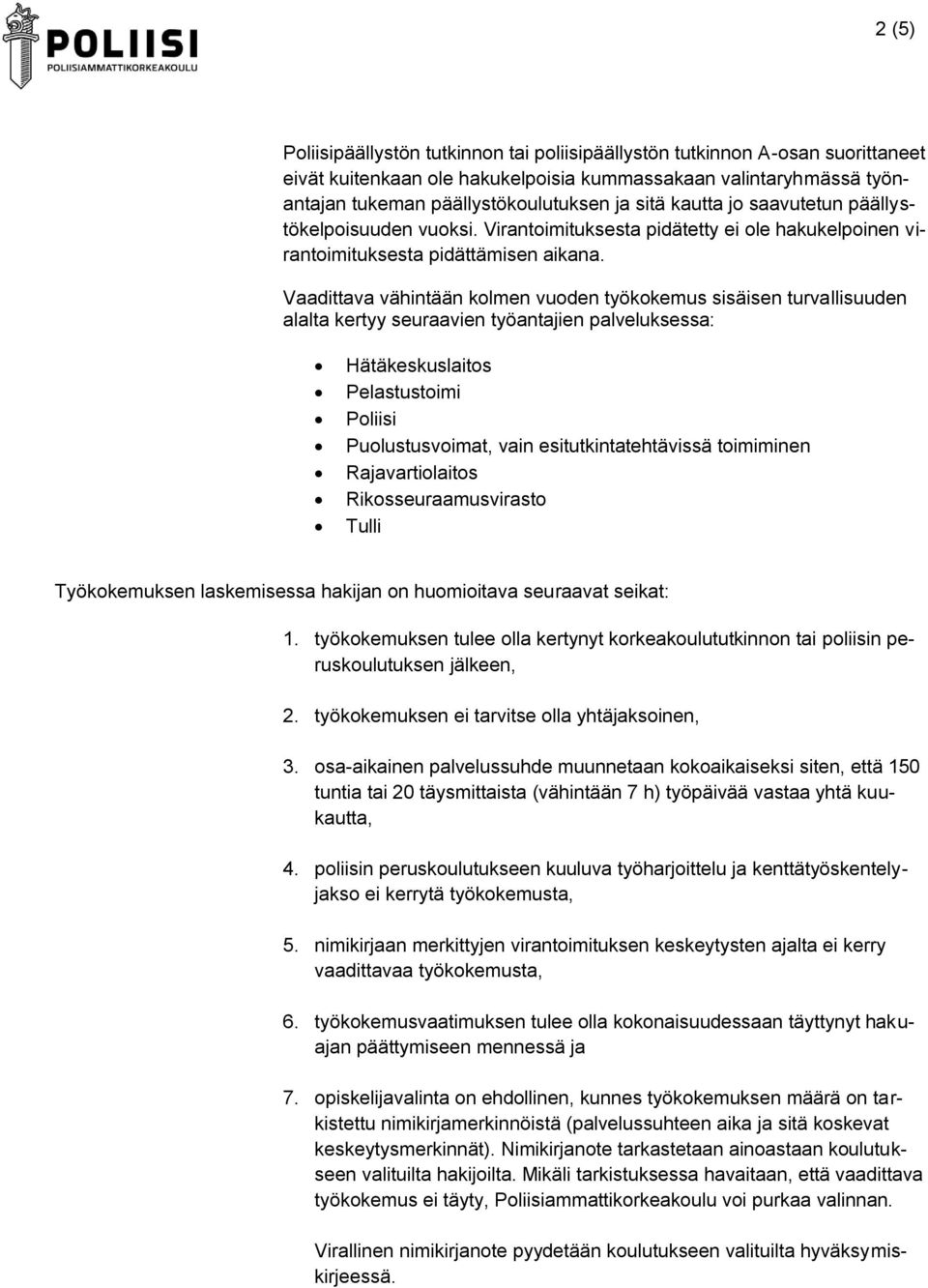 Vaadittava vähintään kolmen vuoden työkokemus sisäisen turvallisuuden alalta kertyy seuraavien työantajien palveluksessa: Hätäkeskuslaitos Pelastustoimi Poliisi Puolustusvoimat, vain