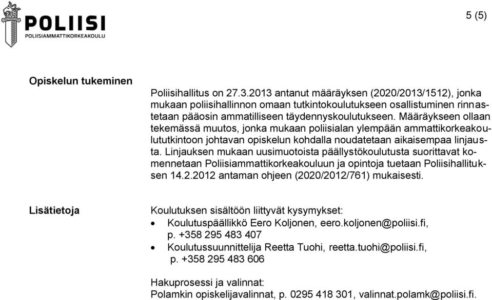 Määräykseen ollaan tekemässä muutos, jonka mukaan poliisialan ylempään ammattikorkeakoulututkintoon johtavan opiskelun kohdalla noudatetaan aikaisempaa linjausta.