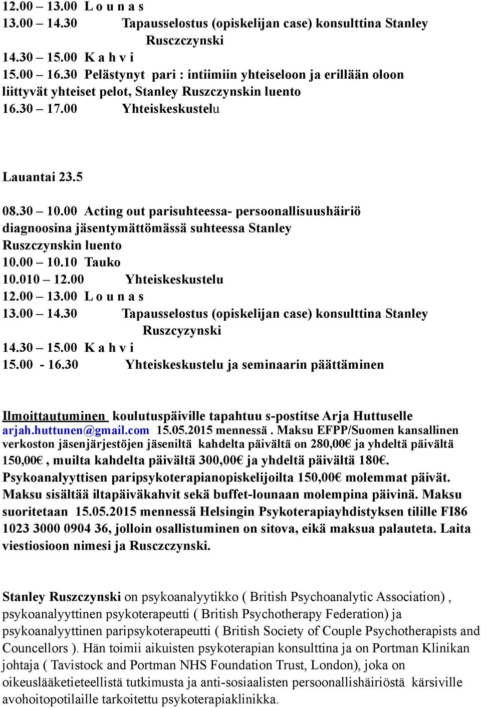 00 Acting out parisuhteessa- persoonallisuushäiriö diagnoosina jäsentymättömässä suhteessa Stanley Ruszczynskin luento 10.00 10.10 Tauko 10.010 12.00 Yhteiskeskustelu 12.00 13.00 L o u n a s 13.00 14.