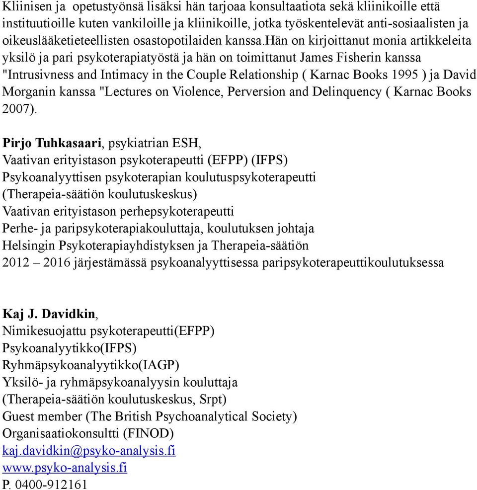 hän on kirjoittanut monia artikkeleita yksilö ja pari psykoterapiatyöstä ja hän on toimittanut James Fisherin kanssa "Intrusivness and Intimacy in the Couple Relationship ( Karnac Books 1995 ) ja