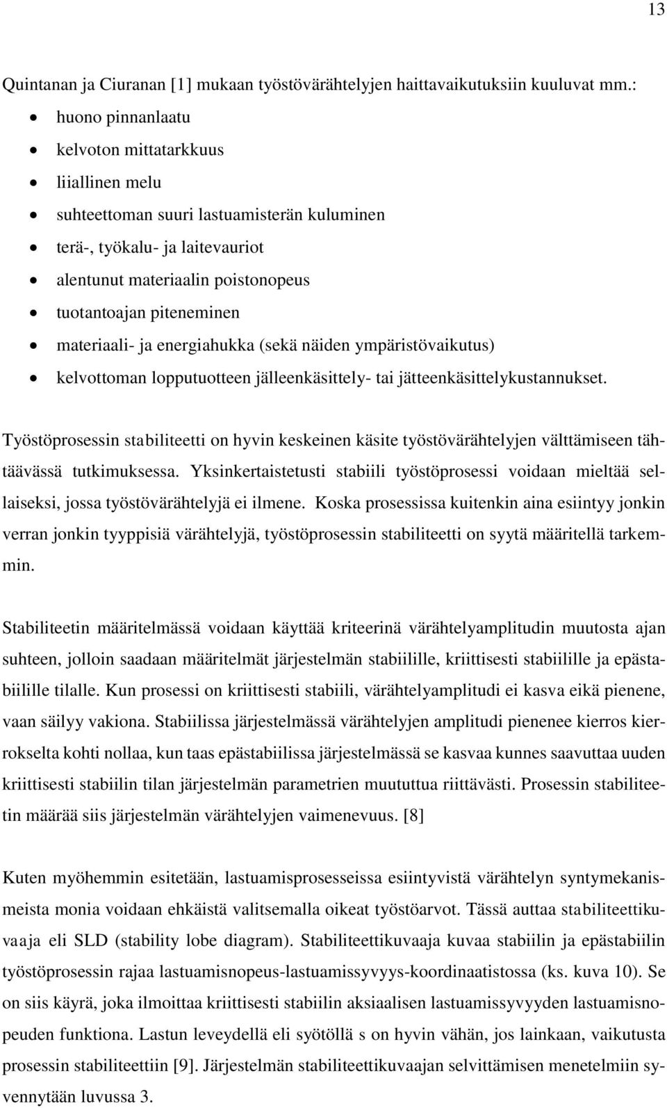 materiaali- ja energiahukka (sekä näiden ympäristövaikutus) kelvottoman lopputuotteen jälleenkäsittely- tai jätteenkäsittelykustannukset.