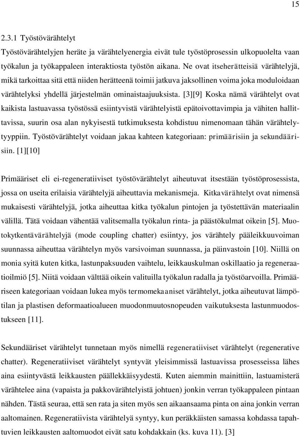 [3][9] Koska nämä värähtelyt ovat kaikista lastuavassa työstössä esiintyvistä värähtelyistä epätoivottavimpia ja vähiten hallittavissa, suurin osa alan nykyisestä tutkimuksesta kohdistuu nimenomaan