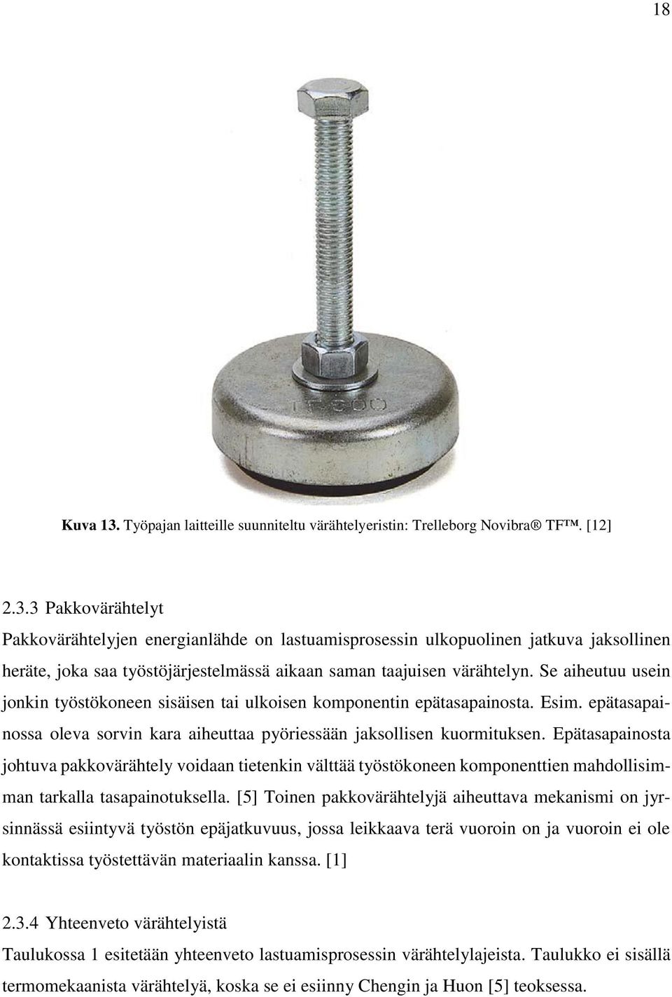 Epätasapainosta johtuva pakkovärähtely voidaan tietenkin välttää työstökoneen komponenttien mahdollisimman tarkalla tasapainotuksella.